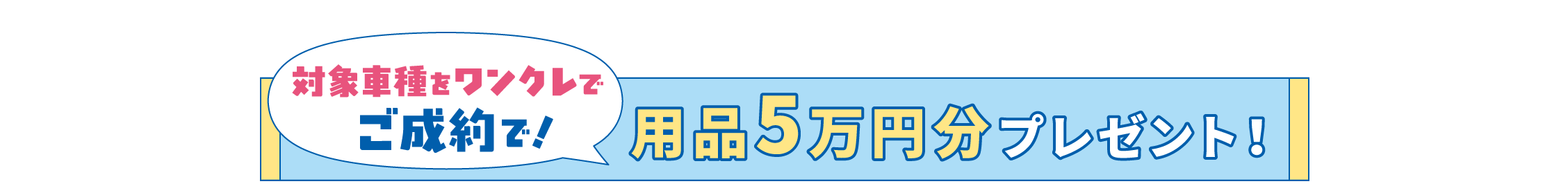 対象車種をワンクレでご成約で！　用品5万円分プレゼント！